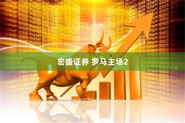 宏盛证券 罗马主场2