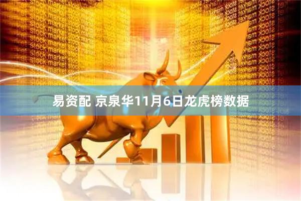 易资配 京泉华11月6日龙虎榜数据