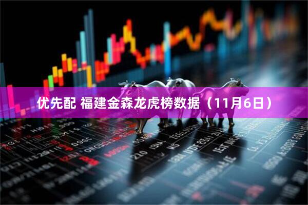 优先配 福建金森龙虎榜数据（11月6日）